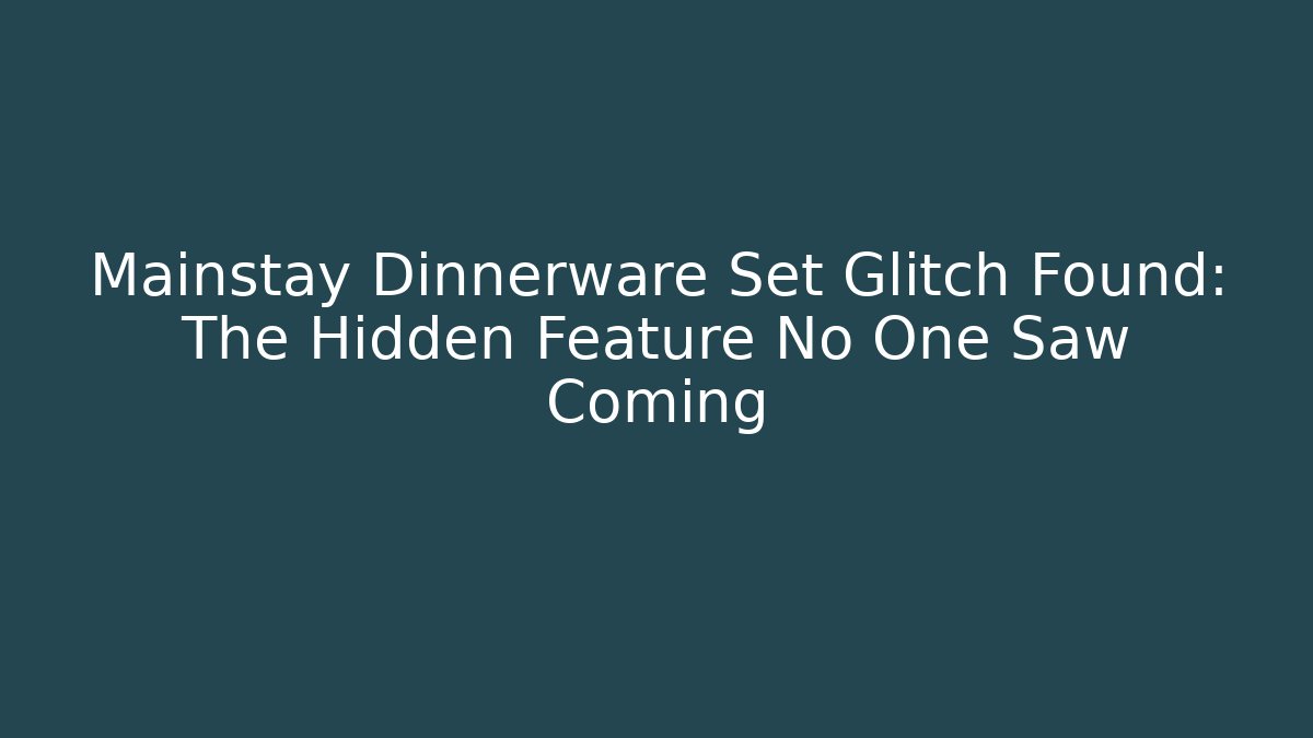 Mainstay Dinnerware Set Glitch Found: The Hidden Feature No One Saw Coming