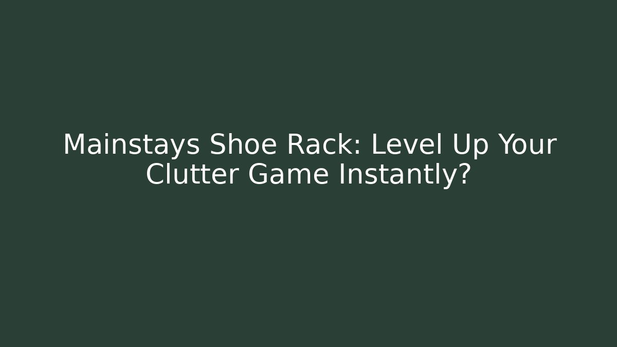 Mainstays Shoe Rack: Level Up Your Clutter Game Instantly?