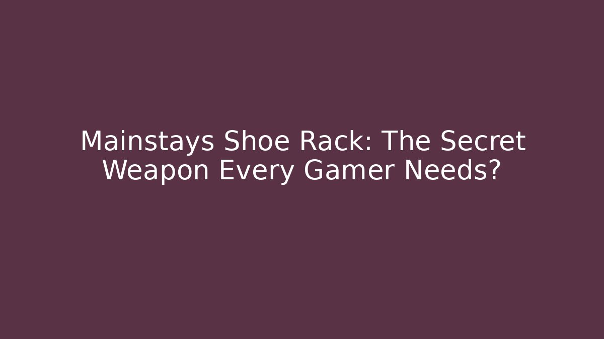 Mainstays Shoe Rack: The Secret Weapon Every Gamer Needs?