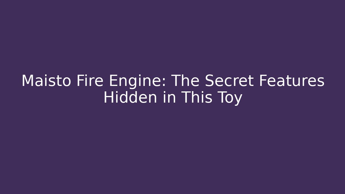 Maisto Fire Engine: The Secret Features Hidden in This Toy
