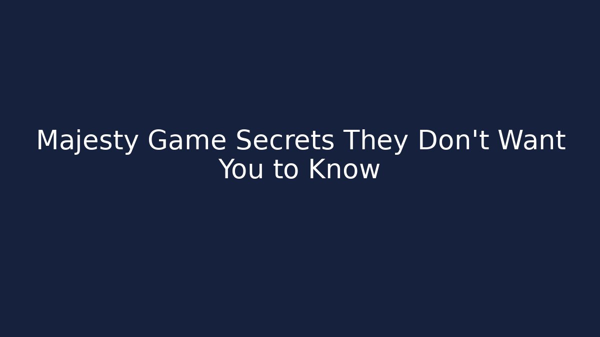 Majesty Game Secrets They Don't Want You to Know