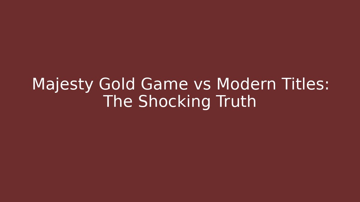 Majesty Gold Game vs Modern Titles: The Shocking Truth