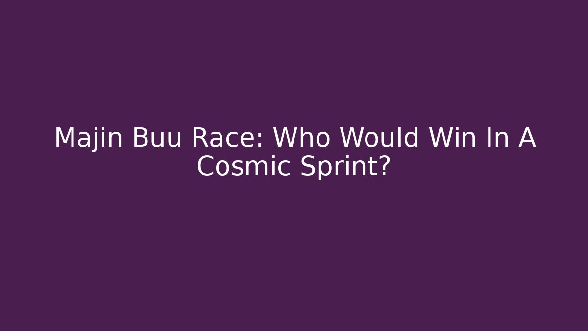 Majin Buu Race: Who Would Win In A Cosmic Sprint?