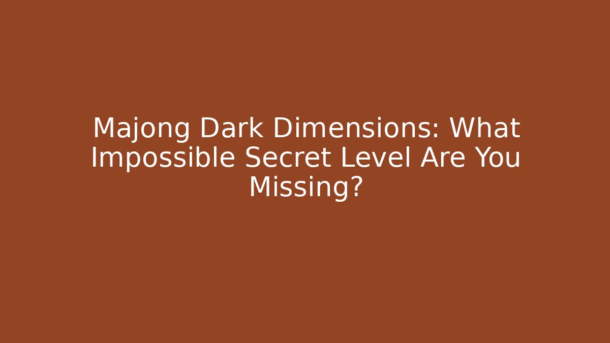 Majong Dark Dimensions: What Impossible Secret Level Are You Missing?