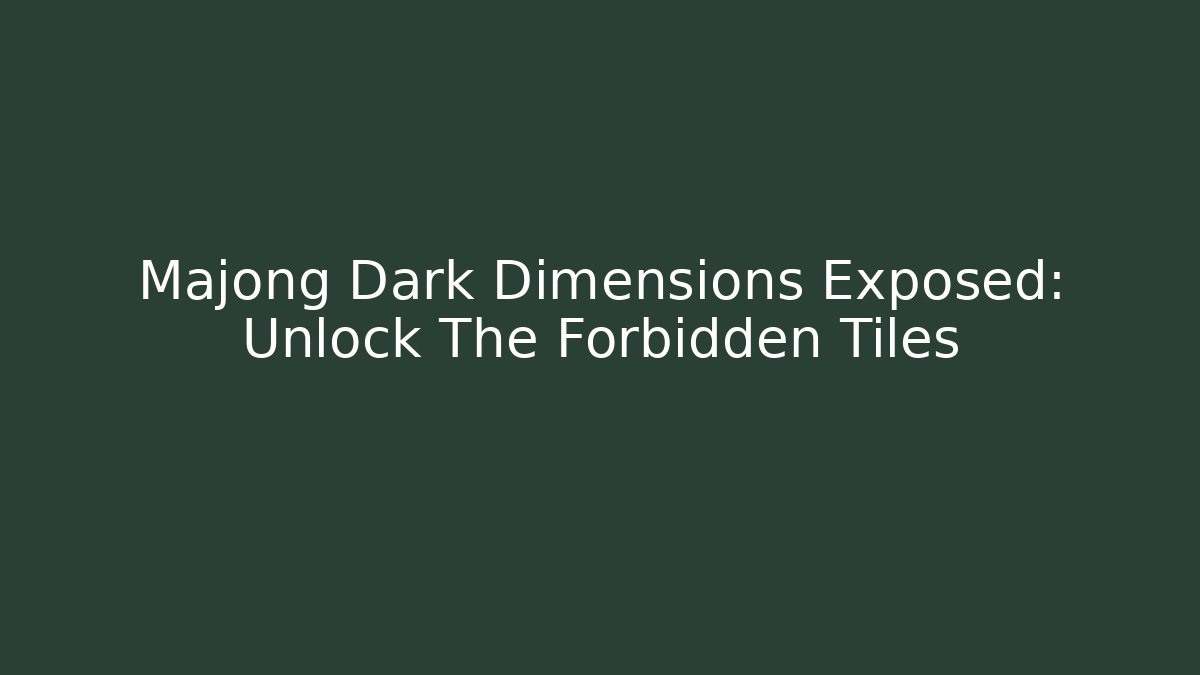 Majong Dark Dimensions Exposed: Unlock The Forbidden Tiles