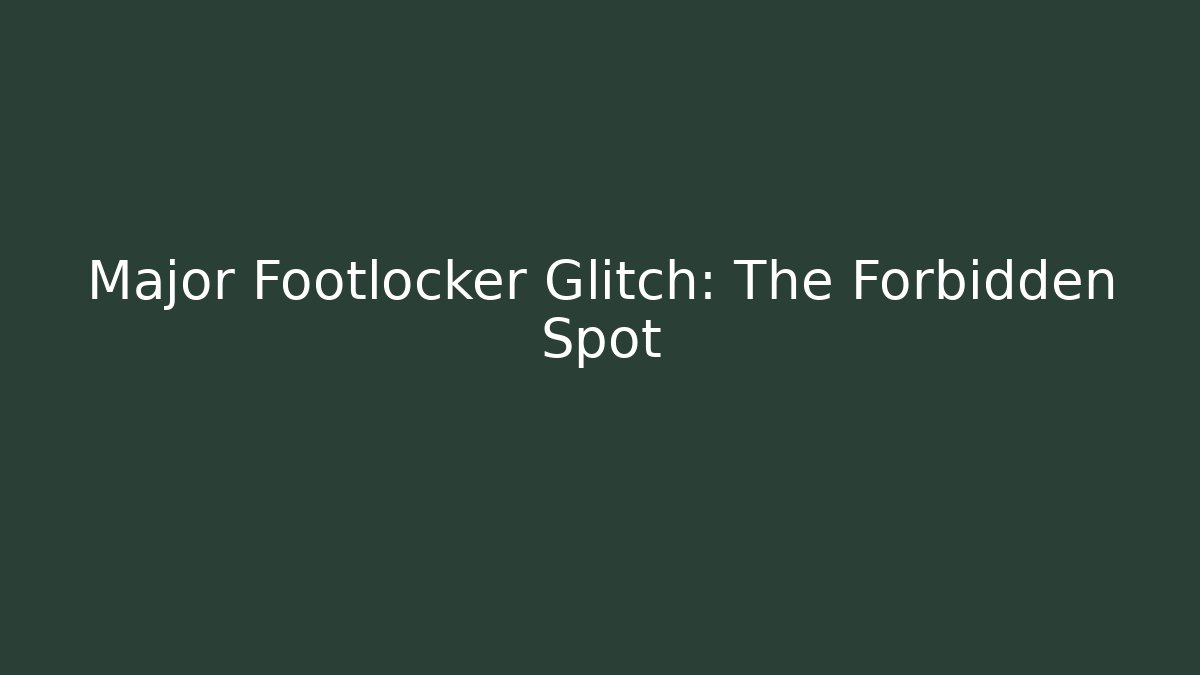 Major Footlocker Glitch: The Forbidden Spot