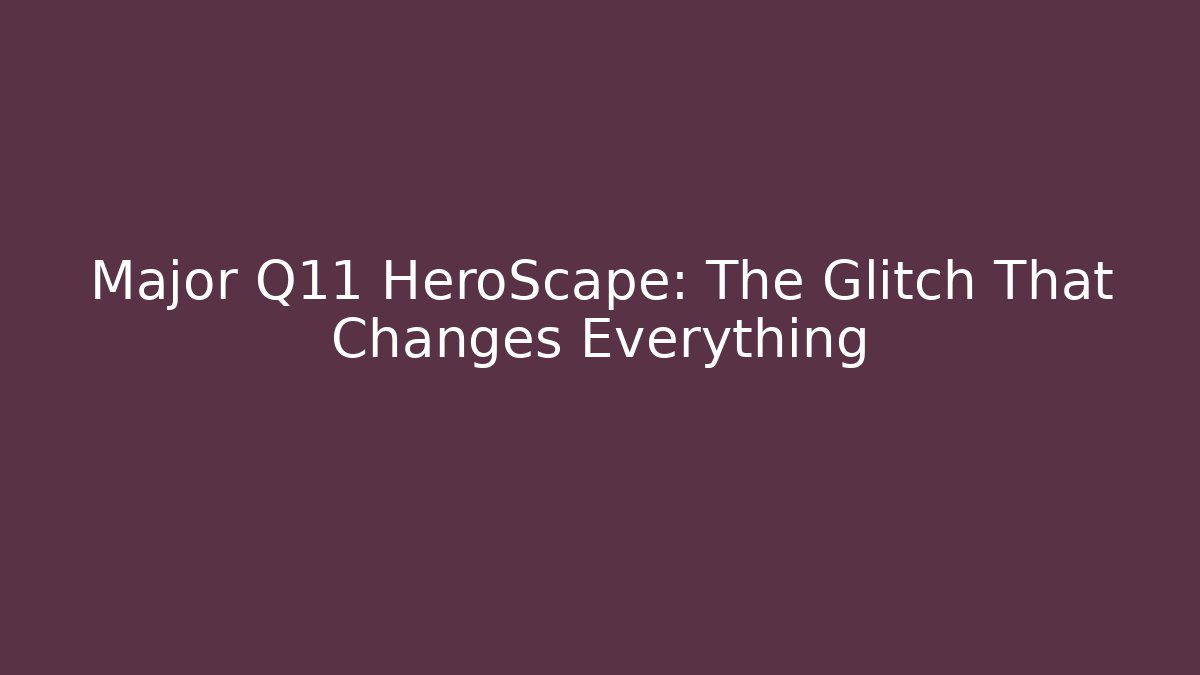 Major Q11 HeroScape: The Glitch That Changes Everything