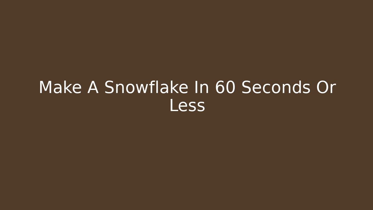 Make A Snowflake In 60 Seconds Or Less