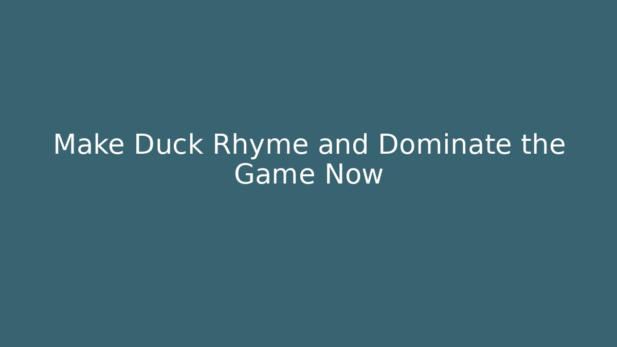 Make Duck Rhyme and Dominate the Game Now