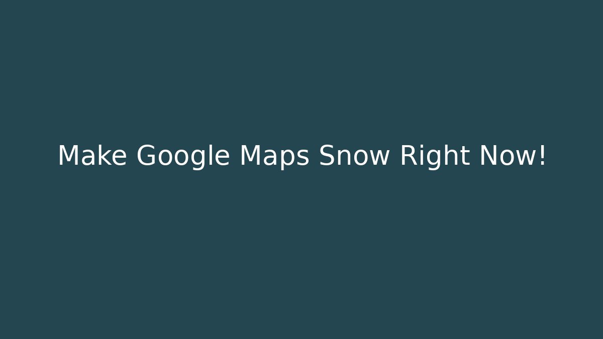 Make Google Maps Snow Right Now! - Critter Realm