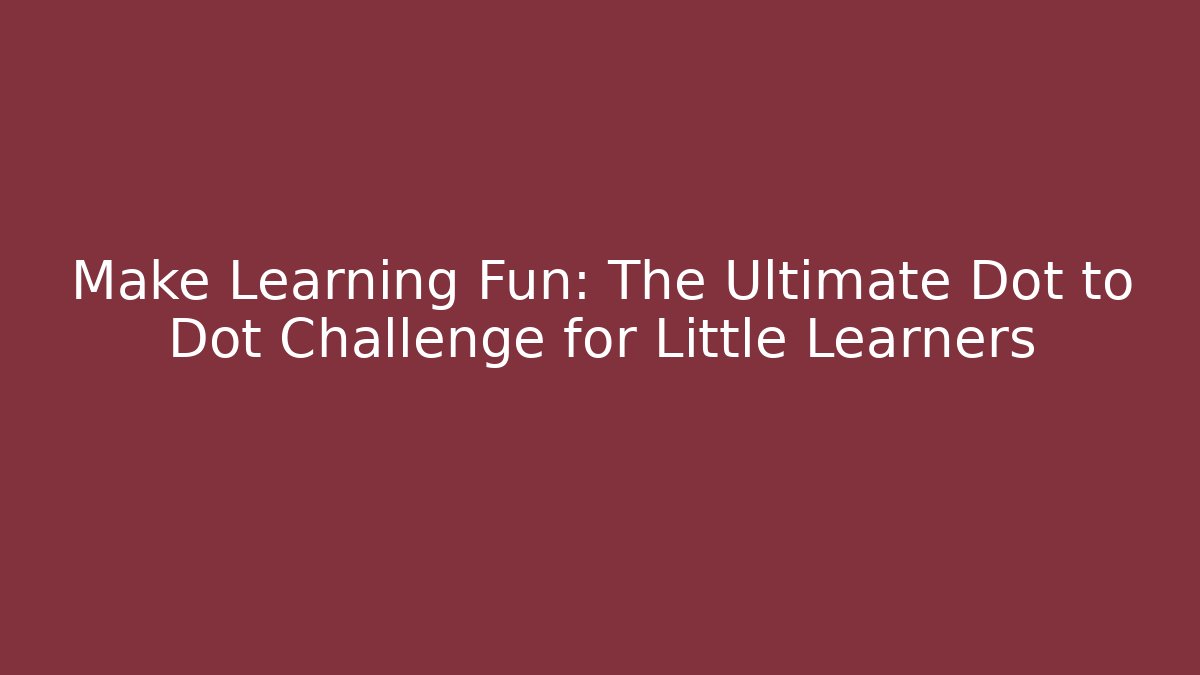 Make Learning Fun: The Ultimate Dot to Dot Challenge for Little Learners
