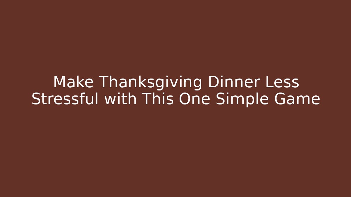 Make Thanksgiving Dinner Less Stressful with This One Simple Game