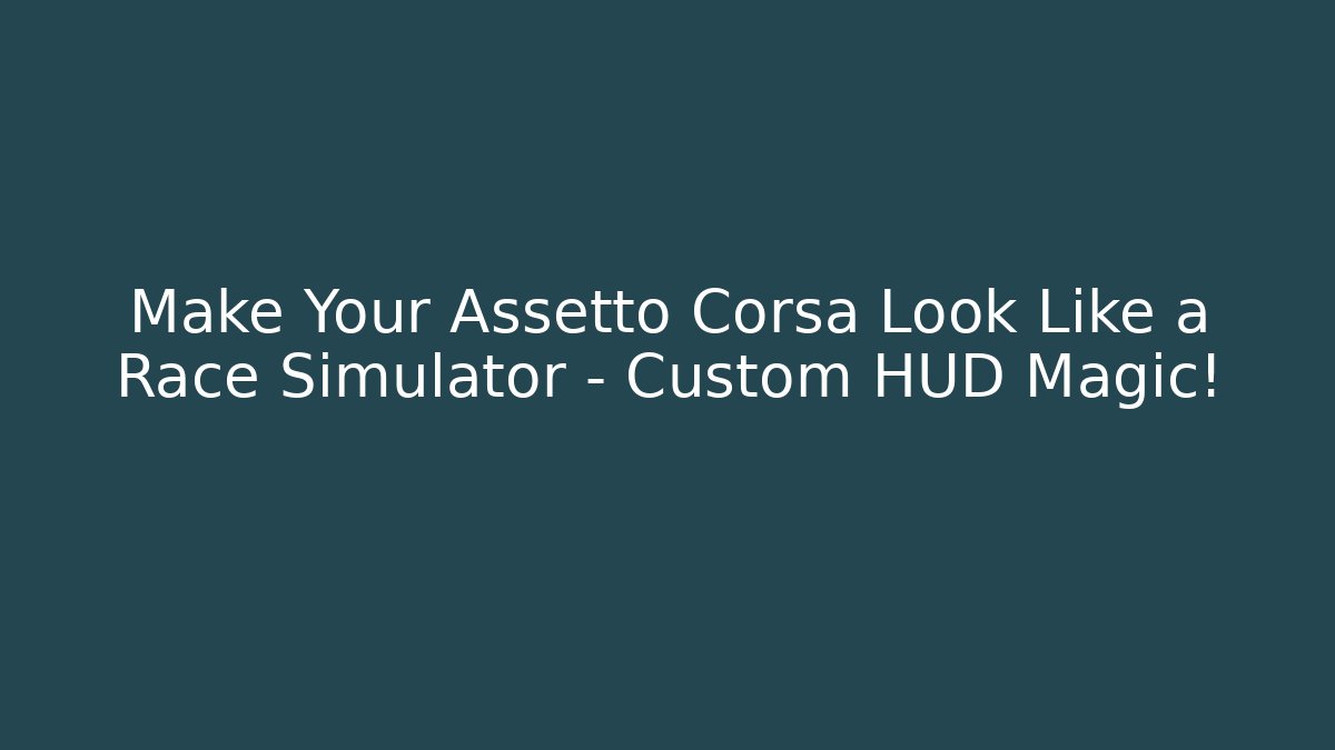 Make Your Assetto Corsa Look Like a Race Simulator – Custom HUD Magic! - Critter Realm