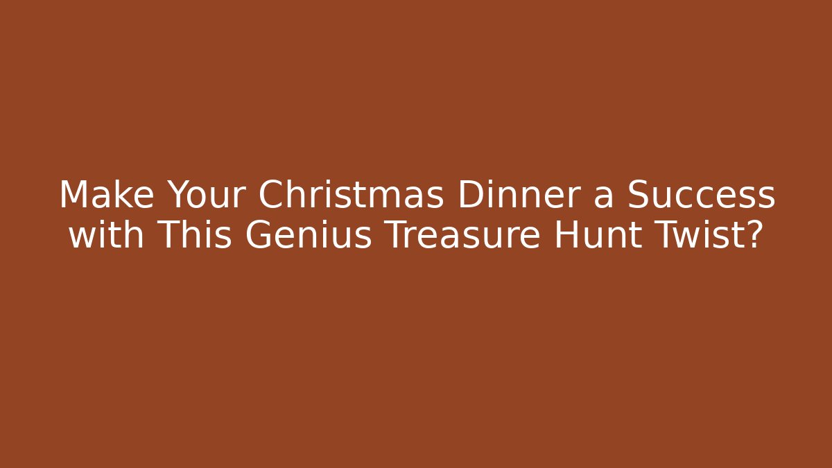 Make Your Christmas Dinner a Success with This Genius Treasure Hunt Twist? - Critter Realm