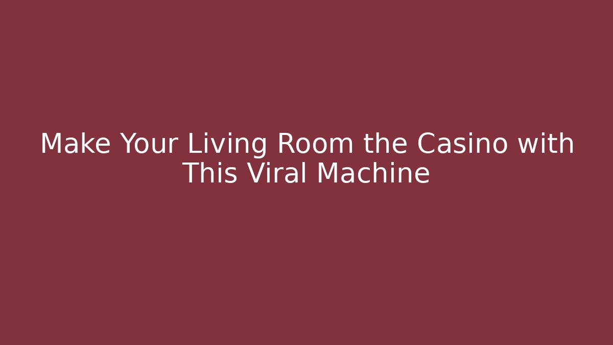 Make Your Living Room the Casino with This Viral Machine