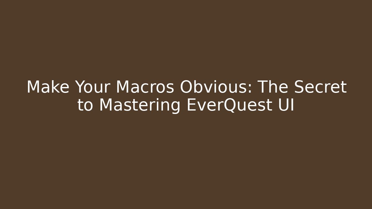 Make Your Macros Obvious: The Secret to Mastering EverQuest UI