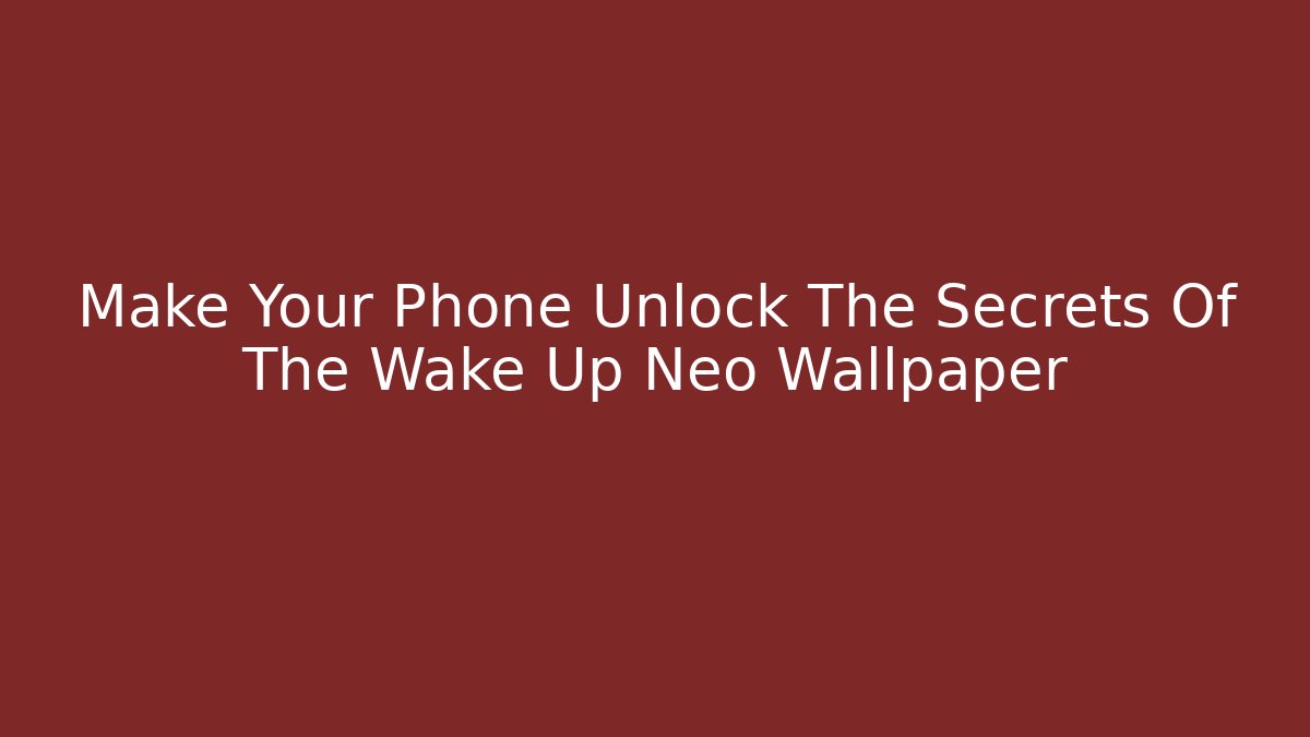 Make Your Phone Unlock The Secrets Of The Wake Up Neo Wallpaper