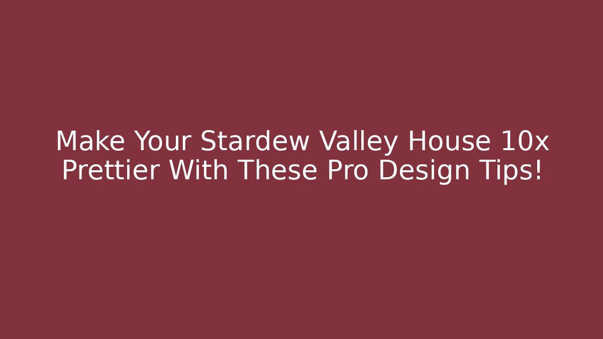 Make Your Stardew Valley House 10x Prettier With These Pro Design Tips! - Critter Realm