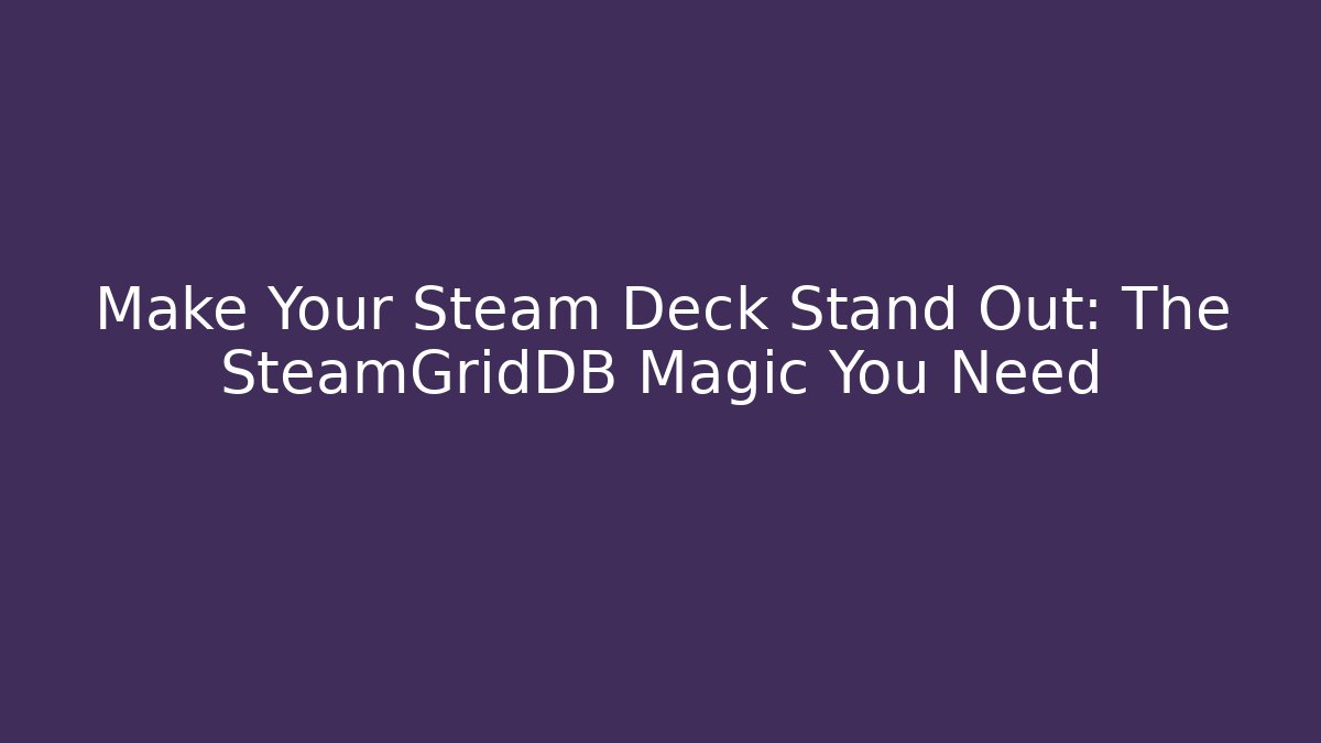 Make Your Steam Deck Stand Out: The SteamGridDB Magic You Need