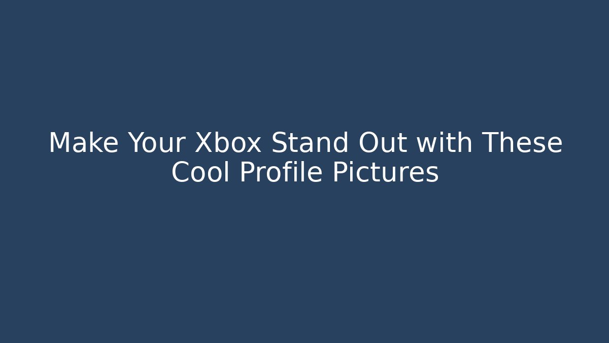 Make Your Xbox Stand Out with These Cool Profile Pictures