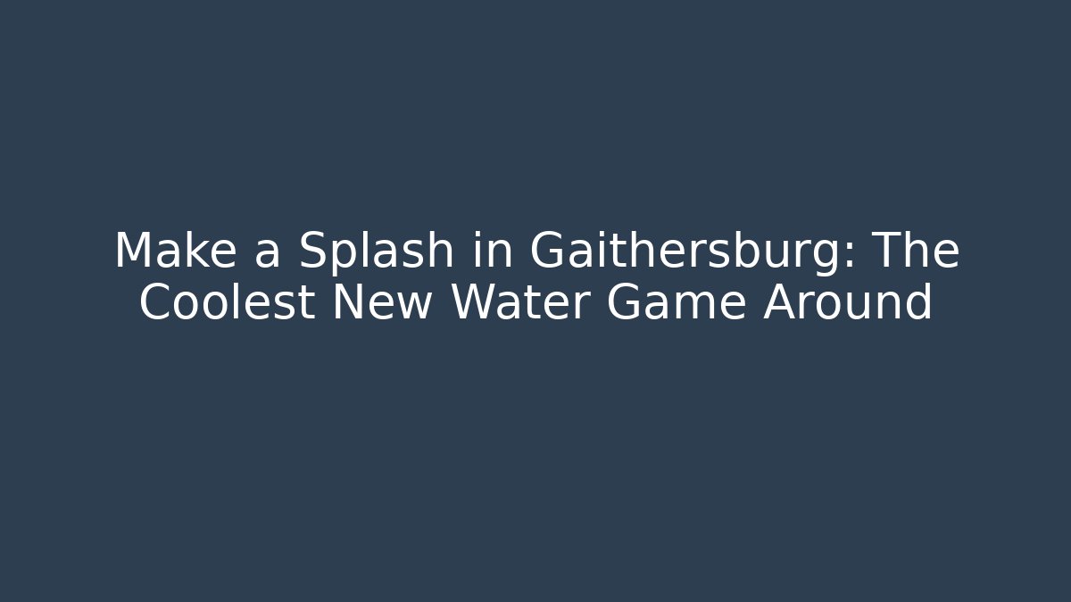 Make a Splash in Gaithersburg: The Coolest New Water Game Around