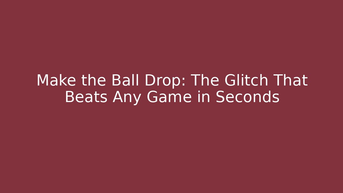 Make the Ball Drop: The Glitch That Beats Any Game in Seconds