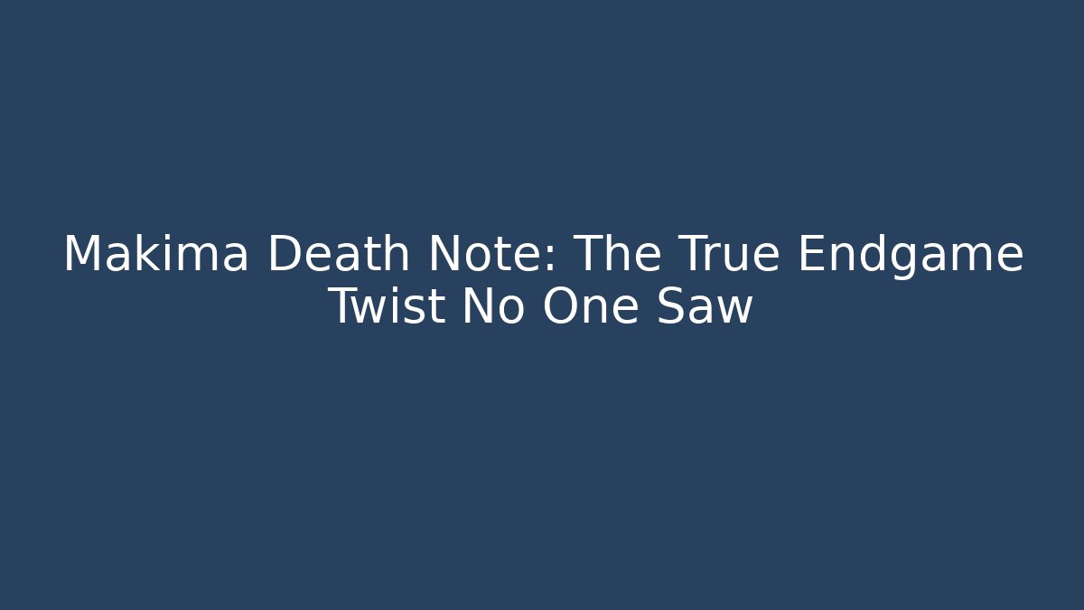 Makima Death Note: The True Endgame Twist No One Saw