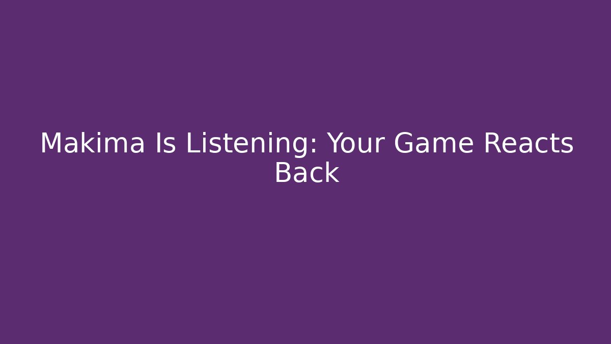 Makima Is Listening: Your Game Reacts Back