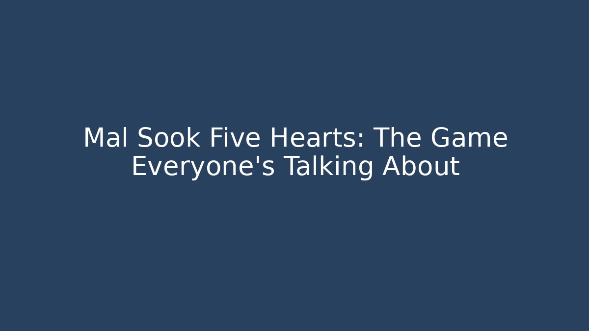 Mal Sook Five Hearts: The Game Everyone's Talking About