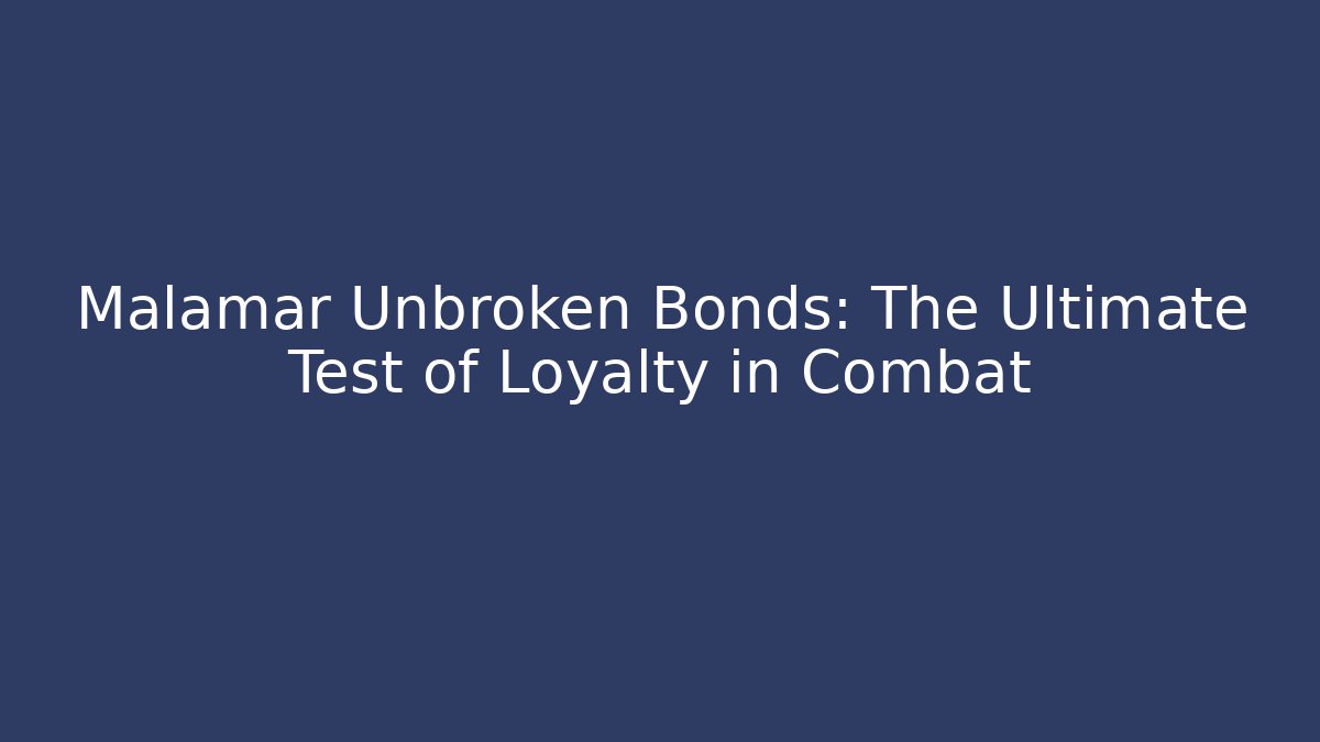 Malamar Unbroken Bonds: The Ultimate Test of Loyalty in Combat