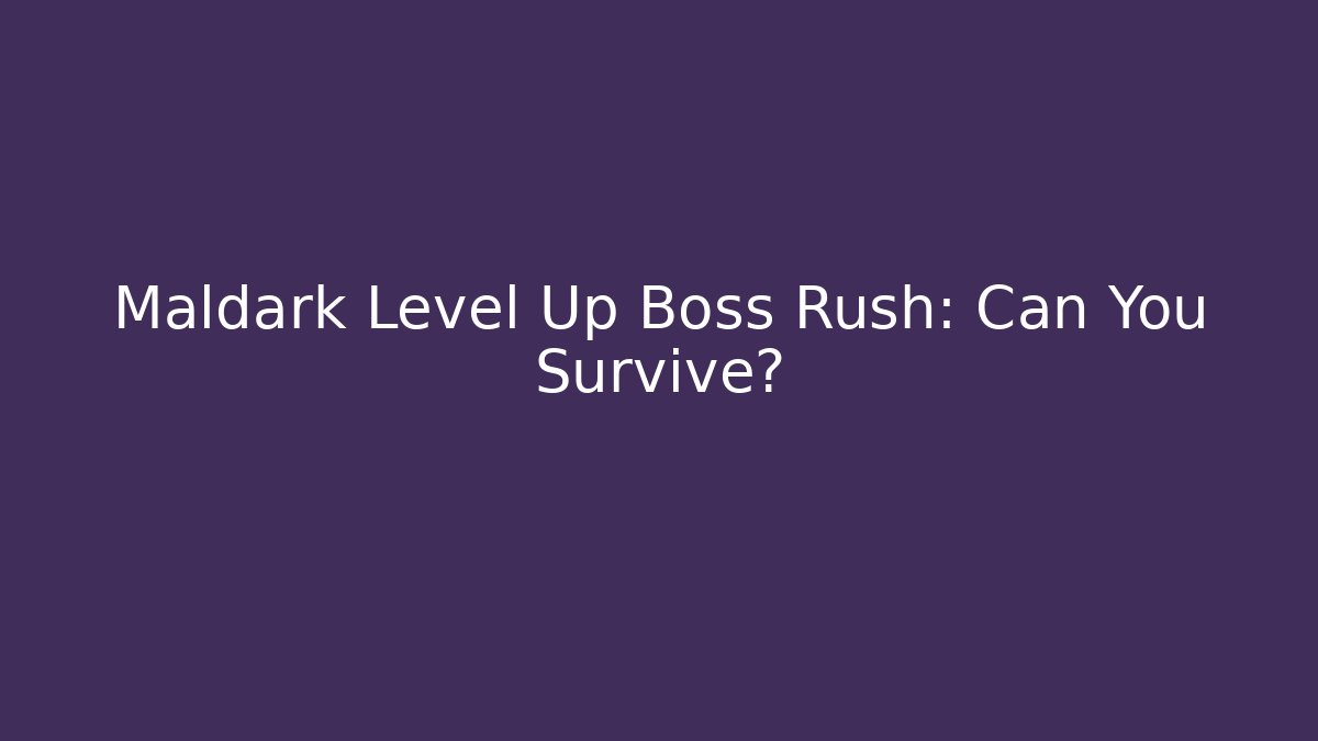 Maldark Level Up Boss Rush: Can You Survive?