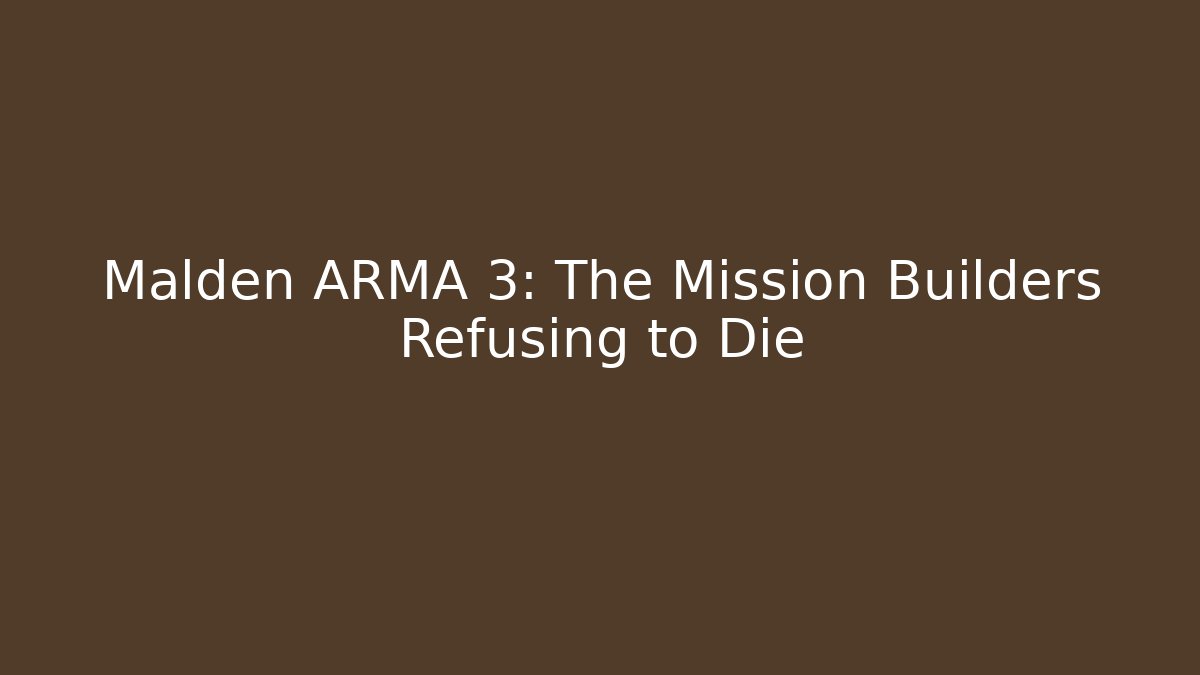 Malden ARMA 3: The Mission Builders Refusing to Die