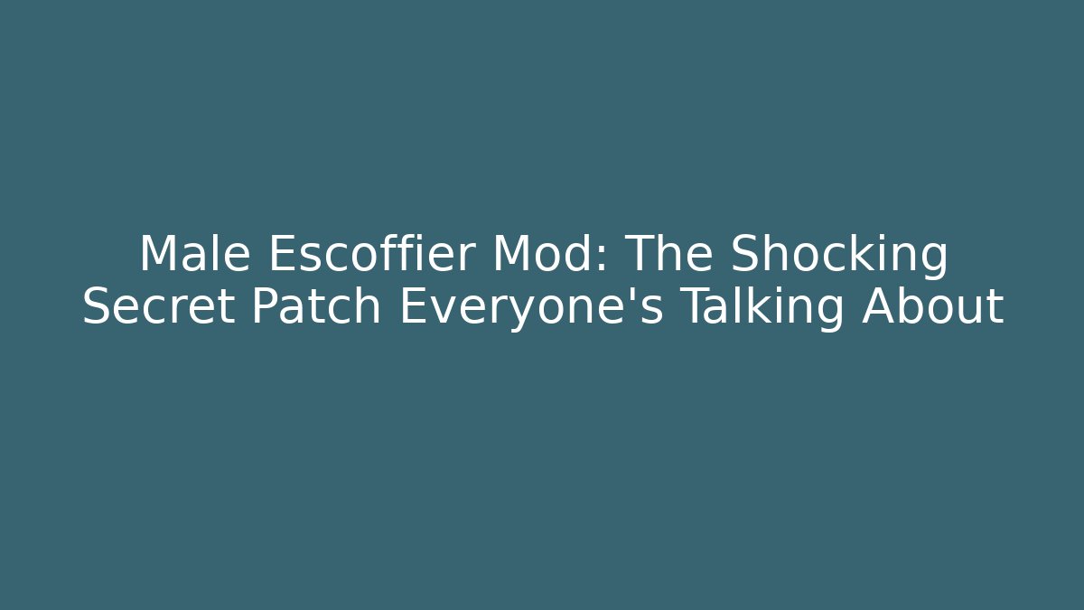 Male Escoffier Mod: The Shocking Secret Patch Everyone’s Talking About