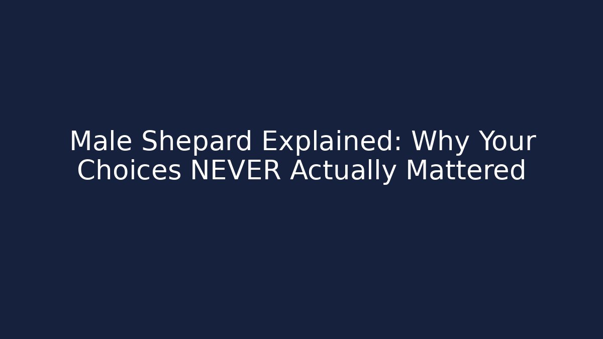 Male Shepard Explained: Why Your Choices NEVER Actually Mattered