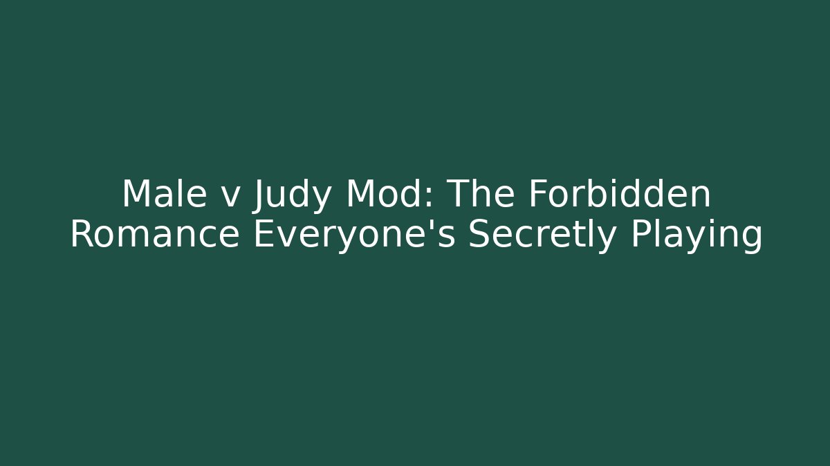 Male v Judy Mod: The Forbidden Romance Everyone’s Secretly Playing