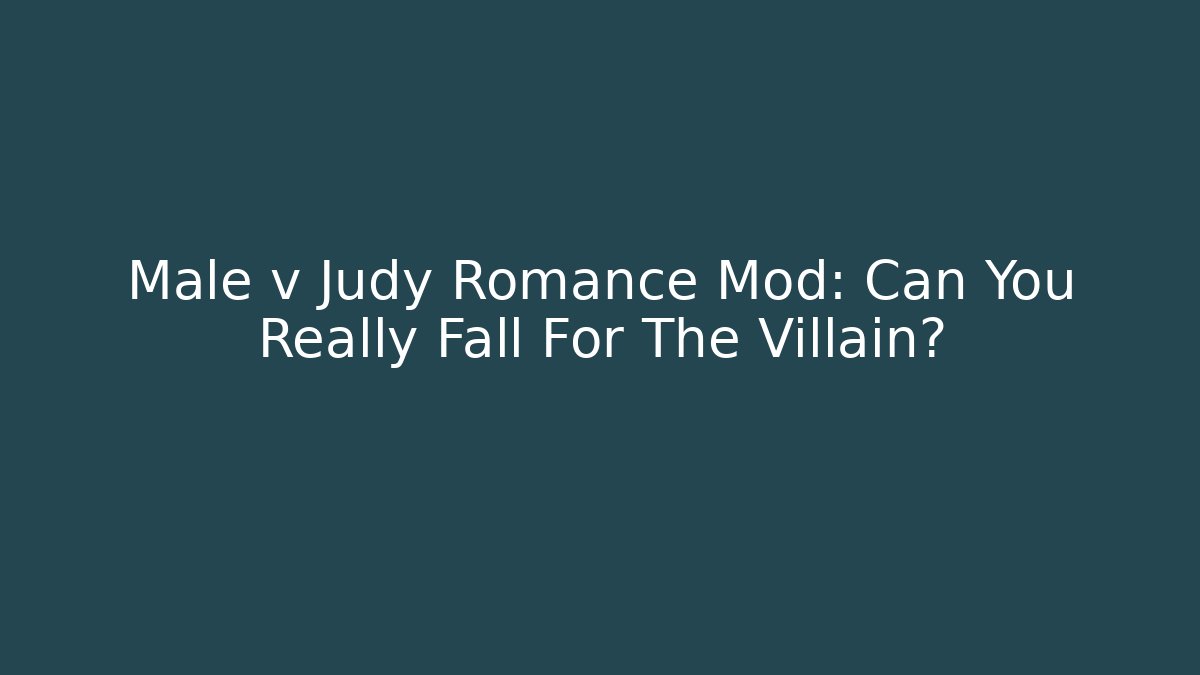 Male v Judy Romance Mod: Can You Really Fall For The Villain?