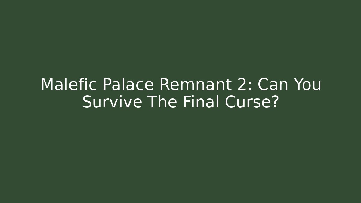 Malefic Palace Remnant 2: Can You Survive The Final Curse?