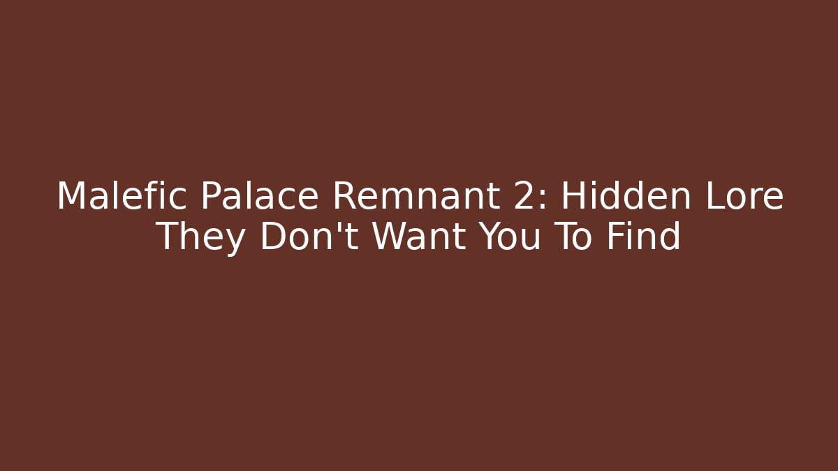 Malefic Palace Remnant 2: Hidden Lore They Don't Want You To Find