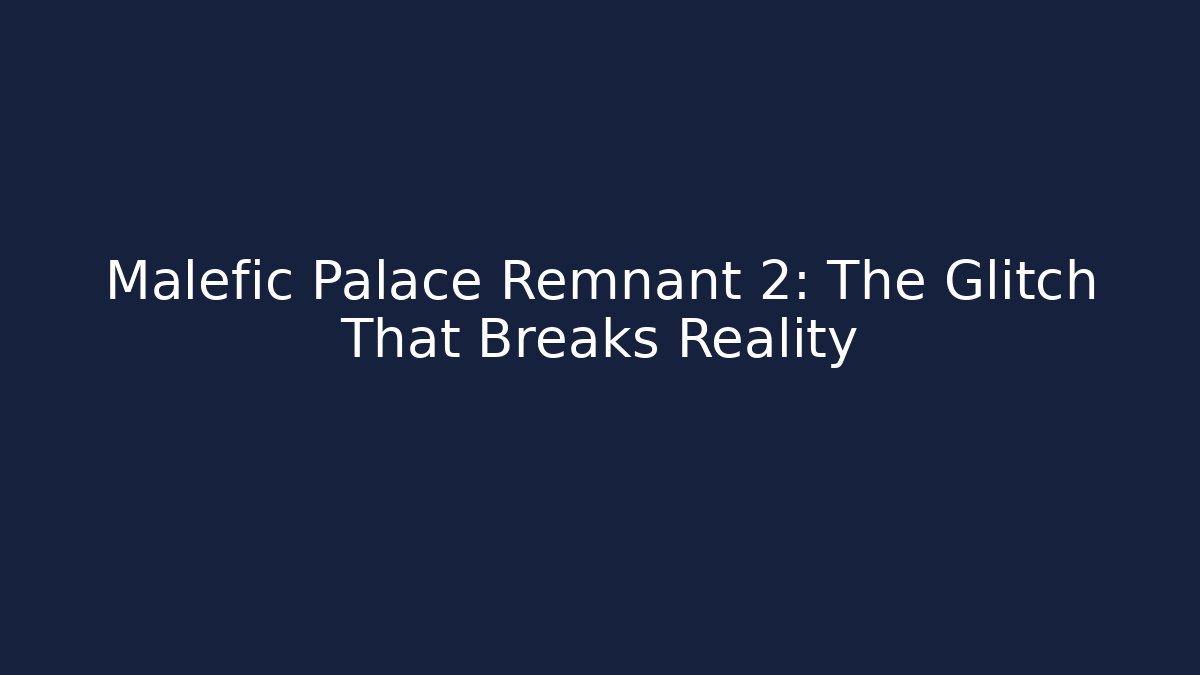 Malefic Palace Remnant 2: The Glitch That Breaks Reality