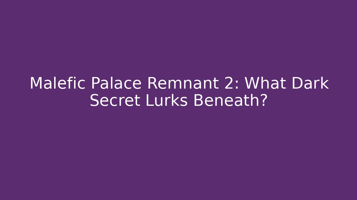 Malefic Palace Remnant 2: What Dark Secret Lurks Beneath?