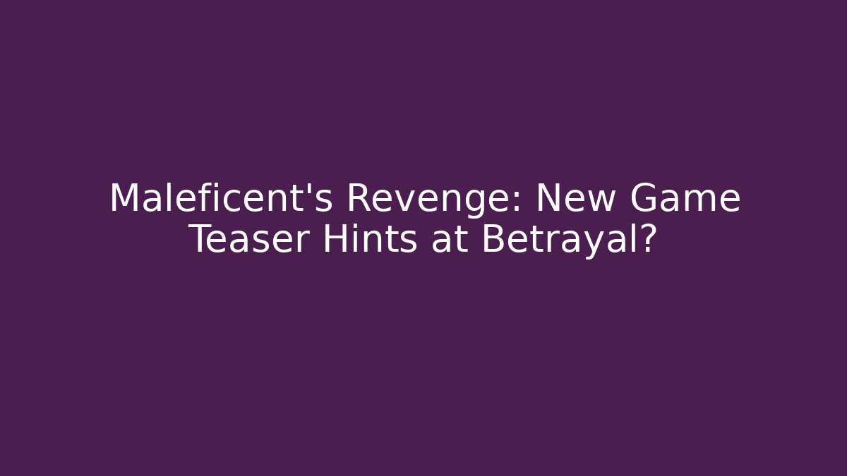 Maleficent's Revenge: New Game Teaser Hints at Betrayal?