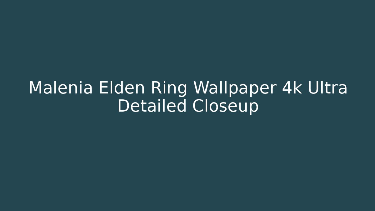 Malenia Elden Ring Wallpaper 4k Ultra Detailed Closeup