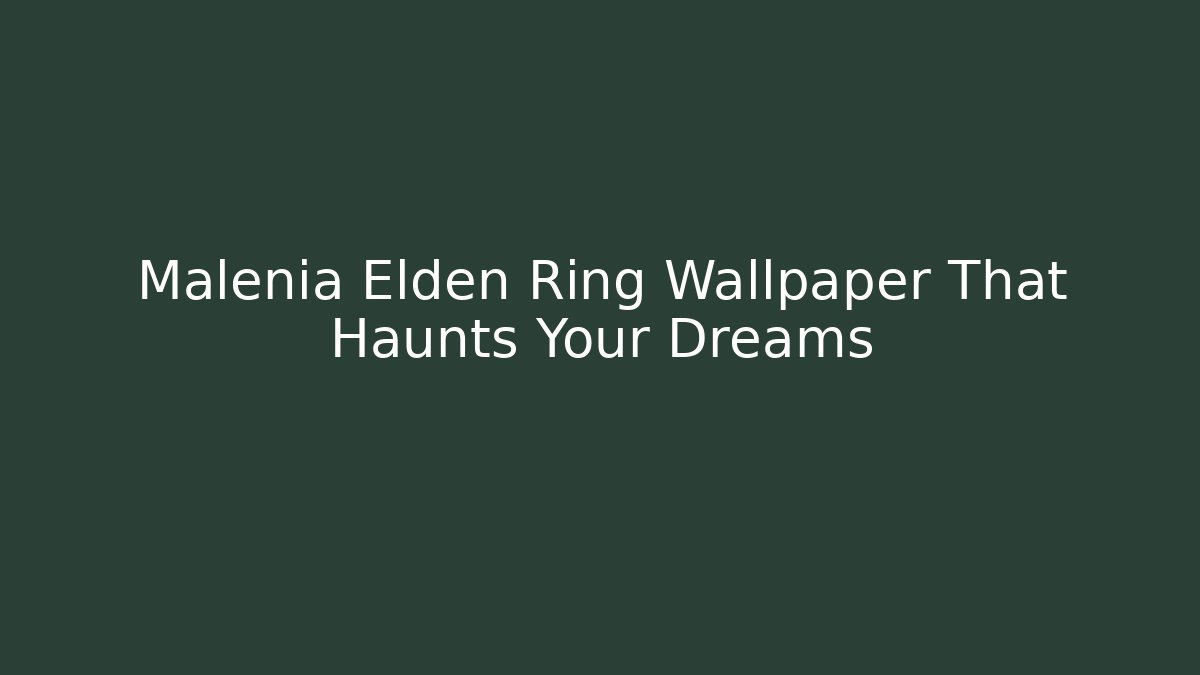 Malenia Elden Ring Wallpaper That Haunts Your Dreams