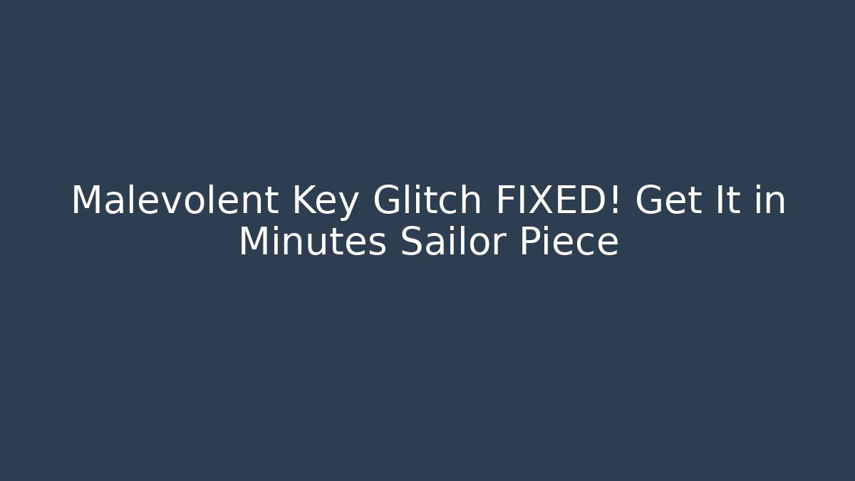 Malevolent Key Glitch FIXED! Get It in Minutes Sailor Piece