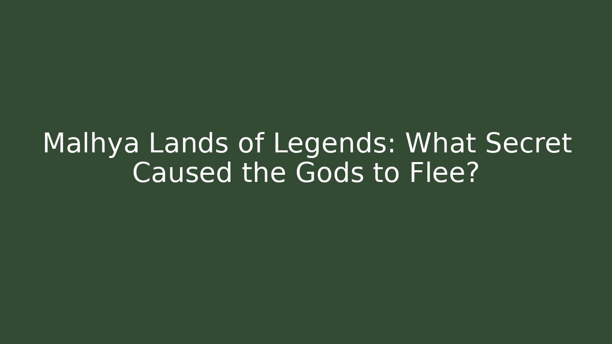 Malhya Lands of Legends: What Secret Caused the Gods to Flee? - Critter Realm