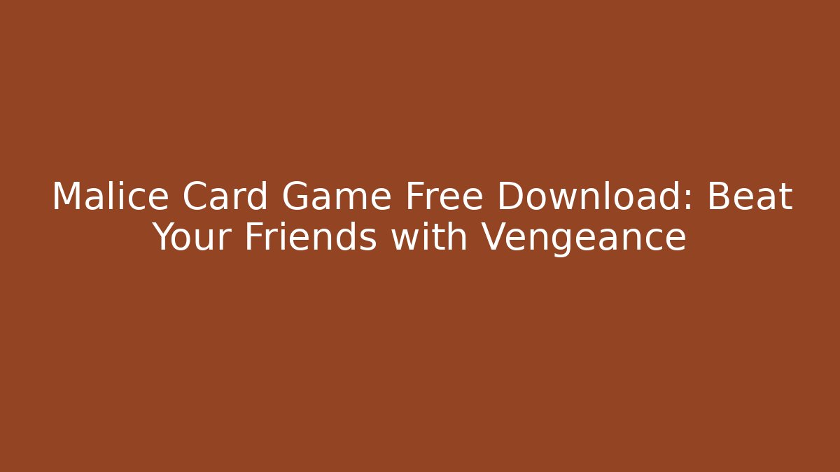 Malice Card Game Free Download: Beat Your Friends with Vengeance