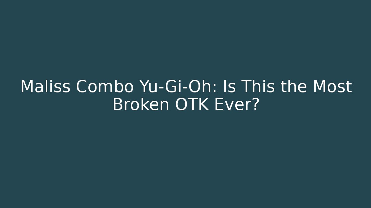 Maliss Combo Yu-Gi-Oh: Is This the Most Broken OTK Ever?