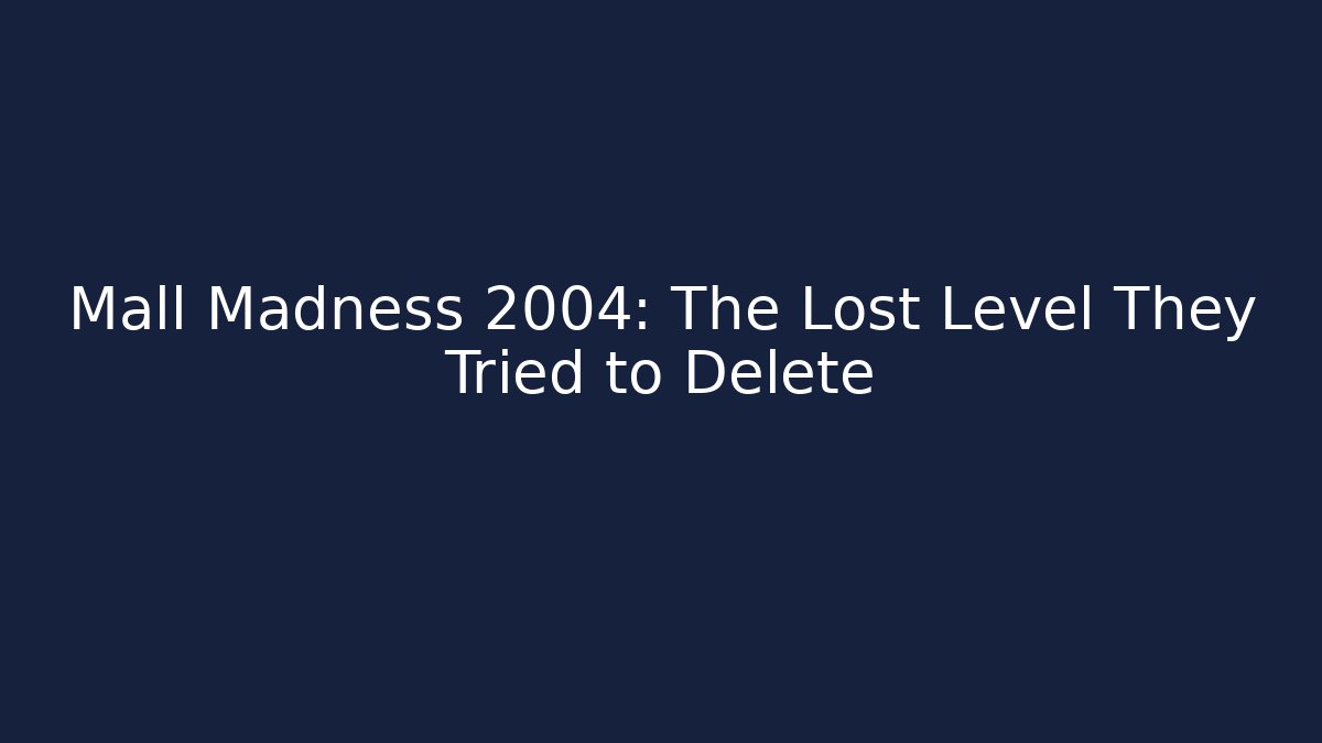 Mall Madness 2004: The Lost Level They Tried to Delete