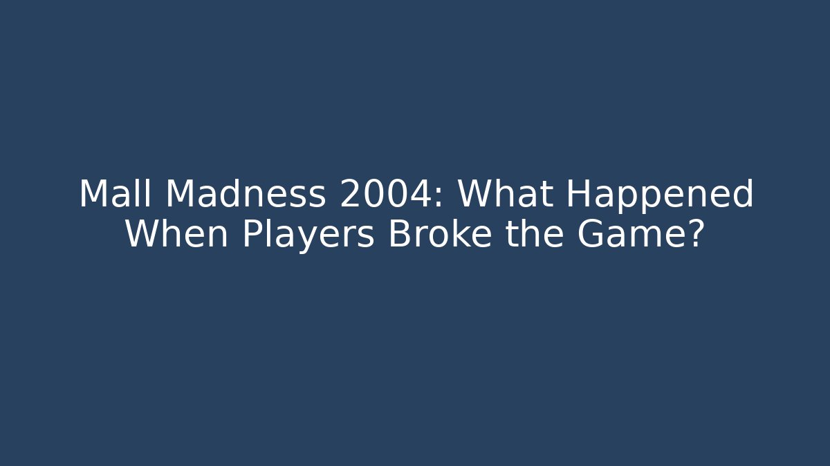 Mall Madness 2004: What Happened When Players Broke the Game?