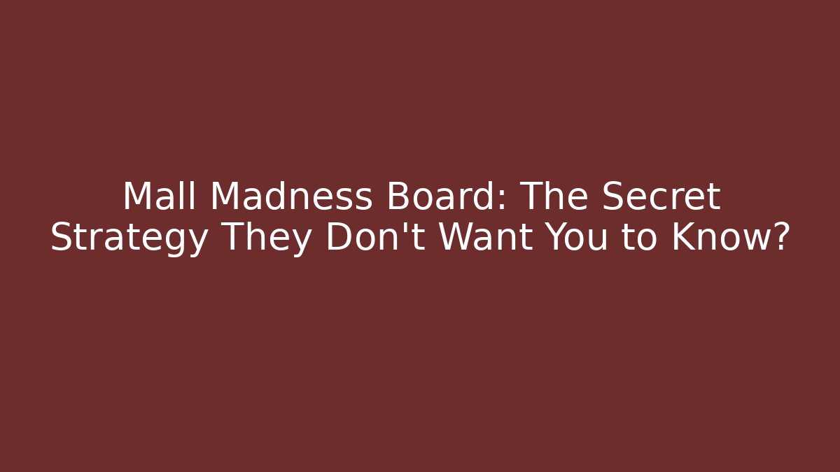 Mall Madness Board: The Secret Strategy They Don't Want You to Know?